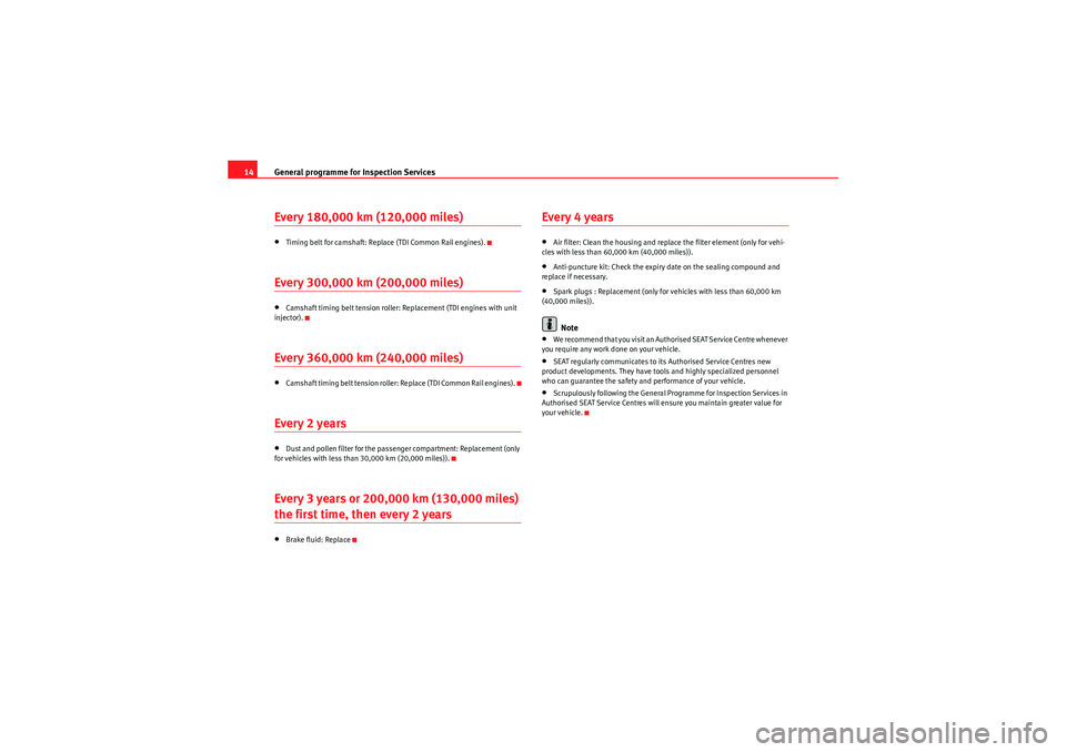 Seat Ibiza ST 2009 Maintenance programme General programme for Inspection Services
14Every 180,000 km (120,000 miles)•Timing belt for camshaft: Replac e (TDI Common Rail engines).Every 300,000 km (200,000 miles)•Camshaft timing belt tens Seat Ibiza ST 2009 Maintenance programme General programme for Inspection Services
14Every 180,000 km (120,000 miles)•Timing belt for camshaft: Replac e (TDI Common Rail engines).Every 300,000 km (200,000 miles)•Camshaft timing belt tens