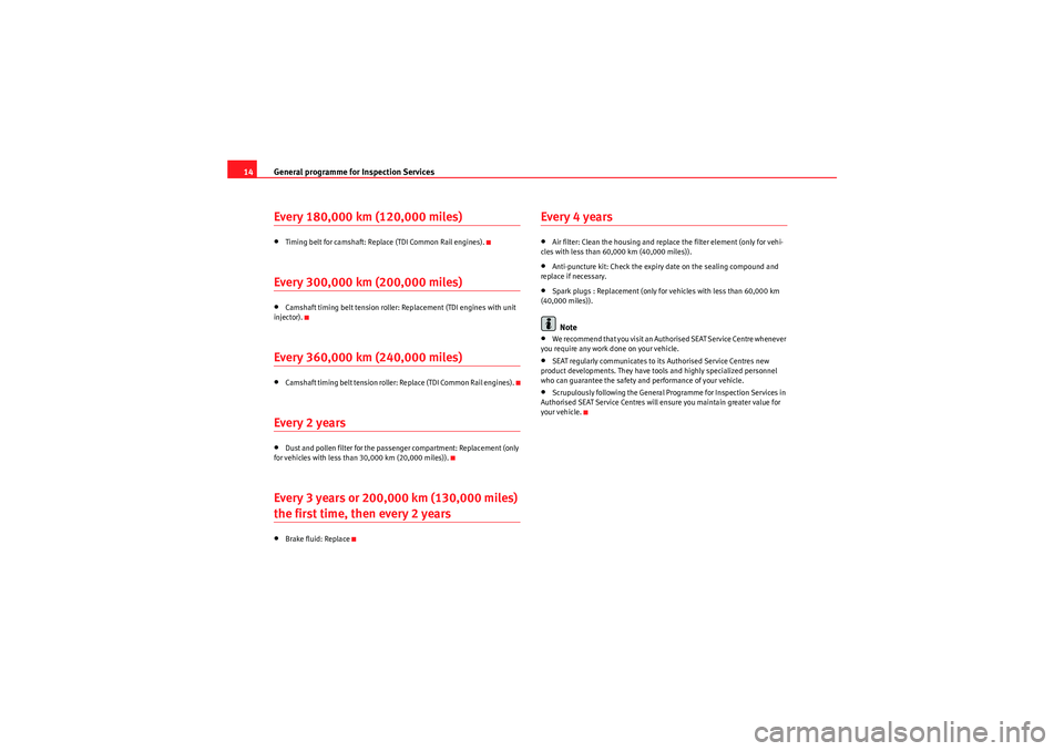 Seat Ibiza ST 2009  Maintenance programme General programme for Inspection Services
14Every 180,000 km (120,000 miles)•Timing belt for camshaft: Replac e (TDI Common Rail engines).Every 300,000 km (200,000 miles)•Camshaft timing belt tens