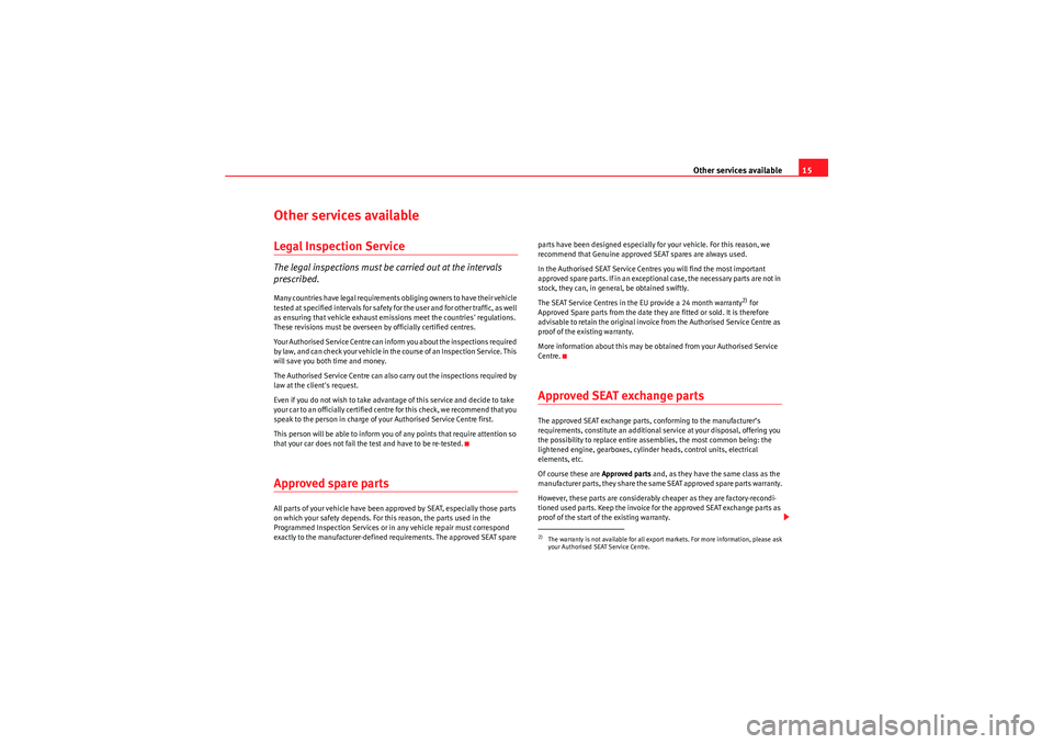Seat Ibiza ST 2009  Maintenance programme Other services available15
Other services availableLegal Inspection ServiceThe legal inspections must be carried out at the intervals 
prescribed.Many countries have legal requirements obliging owners