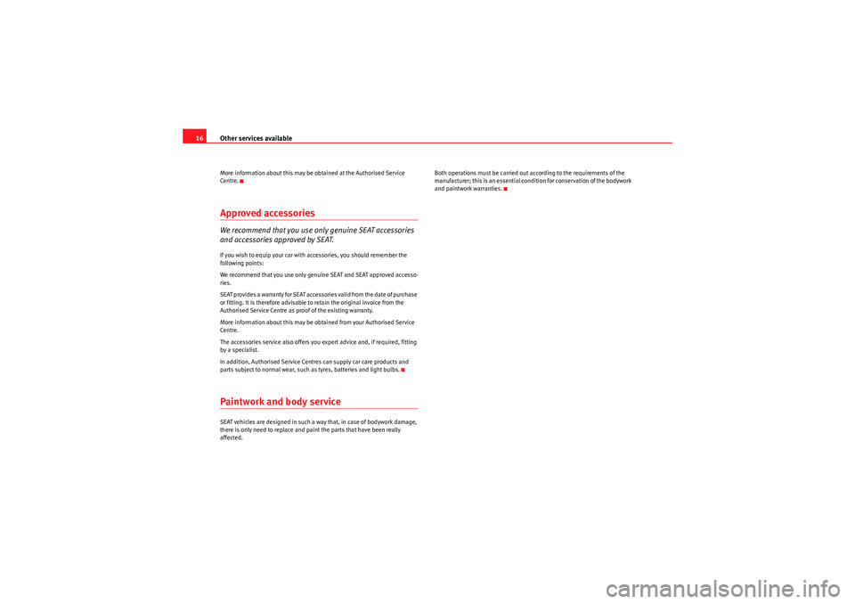 Seat Ibiza ST 2009  Maintenance programme Other services available
16More information about this may be obtained at the Authorised Service 
Centre.Approved accessoriesWe recommend that you use only genuine SEAT accessories 
and accessories ap