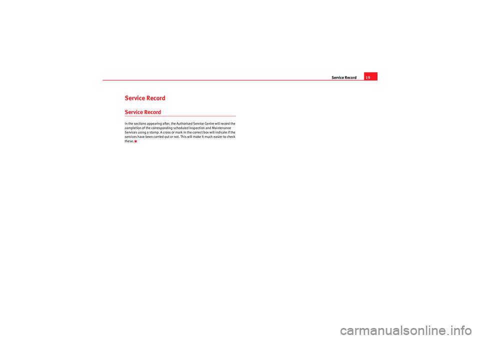 Seat Ibiza ST 2009  Maintenance programme Service Record19
Service RecordService RecordIn the sections appearing after, the Authorised Service Centre will record the 
completion of the corresponding scheduled Inspection and Maintenance 
Servi