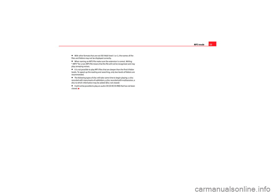 Seat Ibiza ST 2009  CAR STEREO MP3 MP3 mode23
•With other formats that are not ISO 9660 level 1 or 2, the names of the 
files and folders may not be displayed correctly.•When naming an MP3 file make sure the extension is correct. W