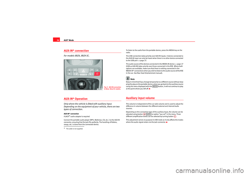 Seat Ibiza ST 2009  CAR STEREO MP3 AUX* Mode
26AUX-IN* connectionFor models IBIZA, IBIZA SC.AUX-IN* OperationOnly where the vehicle is fitted with auxiliary input. 
Depending on the equipment of your vehicle, there are two 
types of co