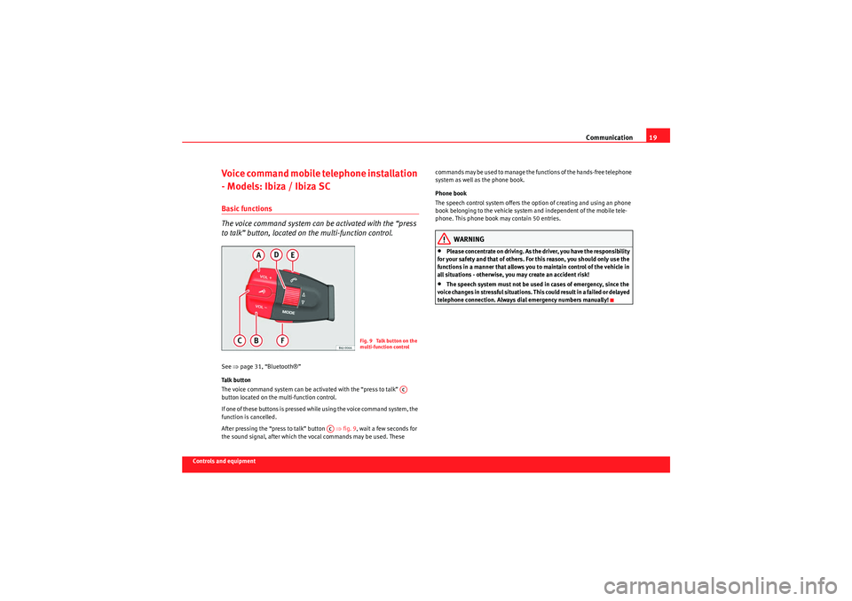 Seat Ibiza ST 2009  COMMUNICATION SYSTEM Communication19
Controls and equipment
Voice command mobile telephone installation 
- Models: Ibiza / Ibiza SCBasic functions
The voice command system can be activated with the “press 
to talk” bu