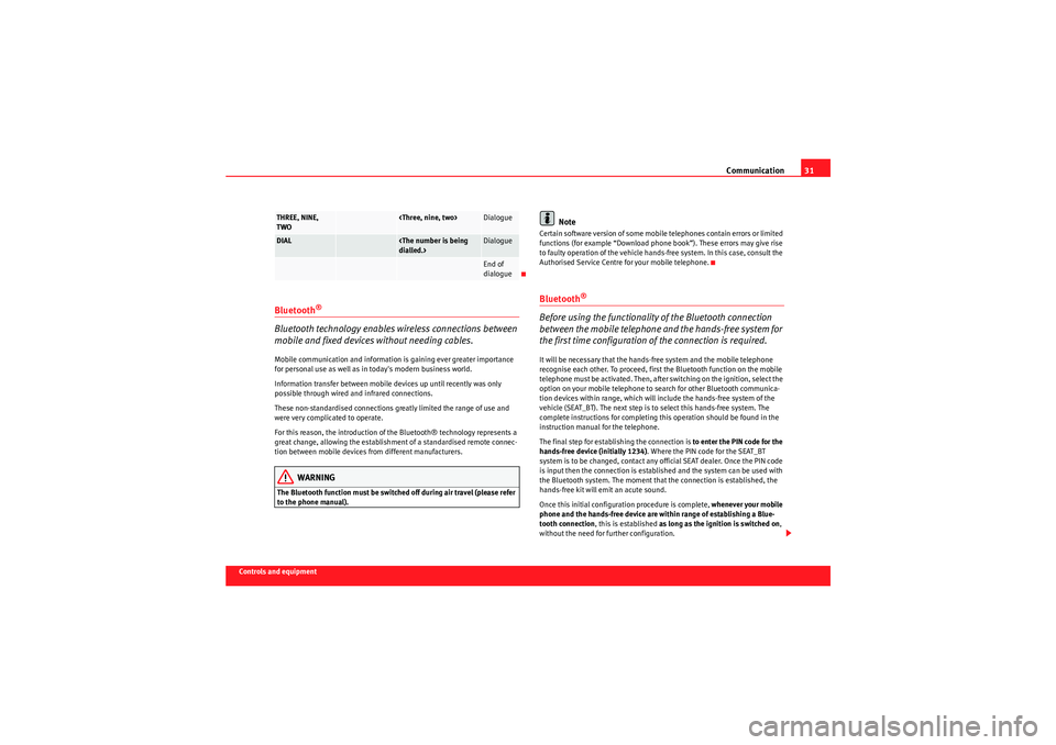 Seat Ibiza ST 2009  COMMUNICATION SYSTEM Communication31
Controls and equipment
Bluetooth
®
Bluetooth technology enables wireless connections between 
mobile and fixed devices without needing cables.Mobile communication and information is g