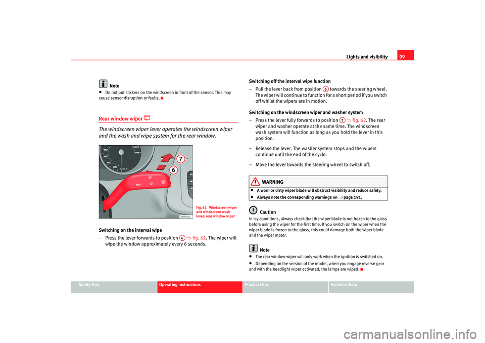 Seat Ibiza 5D 2008  Owners manual Lights and visibility99
Safety First
Operating instructions
Practical tips
Te c h n i c a l  D a t a
Note
•
Do not put stickers on the windscreen in front of the sensor. This may 
cause sensor disru