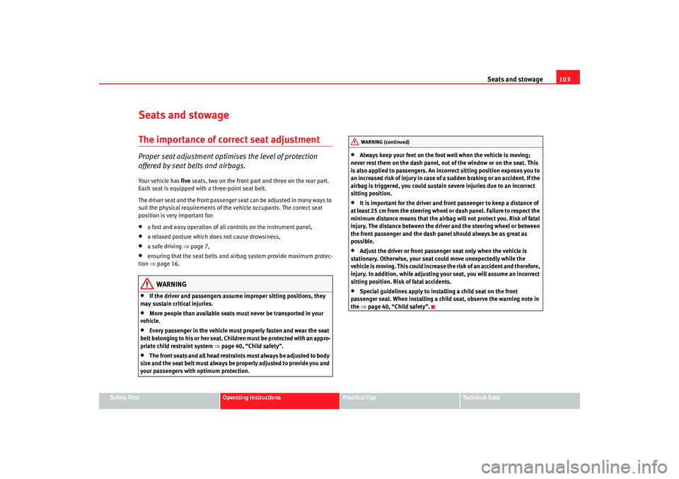 Seat Ibiza 5D 2008 Owners manual Seats and stowage103
Safety First
Operating instructions
Practical tips
Te c h n i c a l D a t a
Seats and stowageThe importance of correct seat adjustmentProper seat adjustment optimi ses the level Seat Ibiza 5D 2008 Owners manual Seats and stowage103
Safety First
Operating instructions
Practical tips
Te c h n i c a l D a t a
Seats and stowageThe importance of correct seat adjustmentProper seat adjustment optimi ses the level
