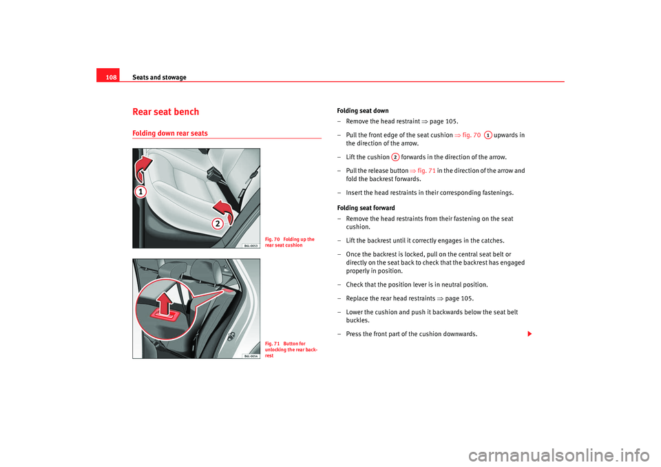 Seat Ibiza 5D 2008 Owners manual Seats and stowage
108Rear seat benchFolding down rear seats
Folding seat down
– Remove the head restraint ⇒page 105.
– Pull the front edge of the seat cushion ⇒fig. 70 upwards in
the dir Seat Ibiza 5D 2008 Owners manual Seats and stowage
108Rear seat benchFolding down rear seats
Folding seat down
– Remove the head restraint ⇒page 105.
– Pull the front edge of the seat cushion ⇒fig. 70 upwards in
the dir