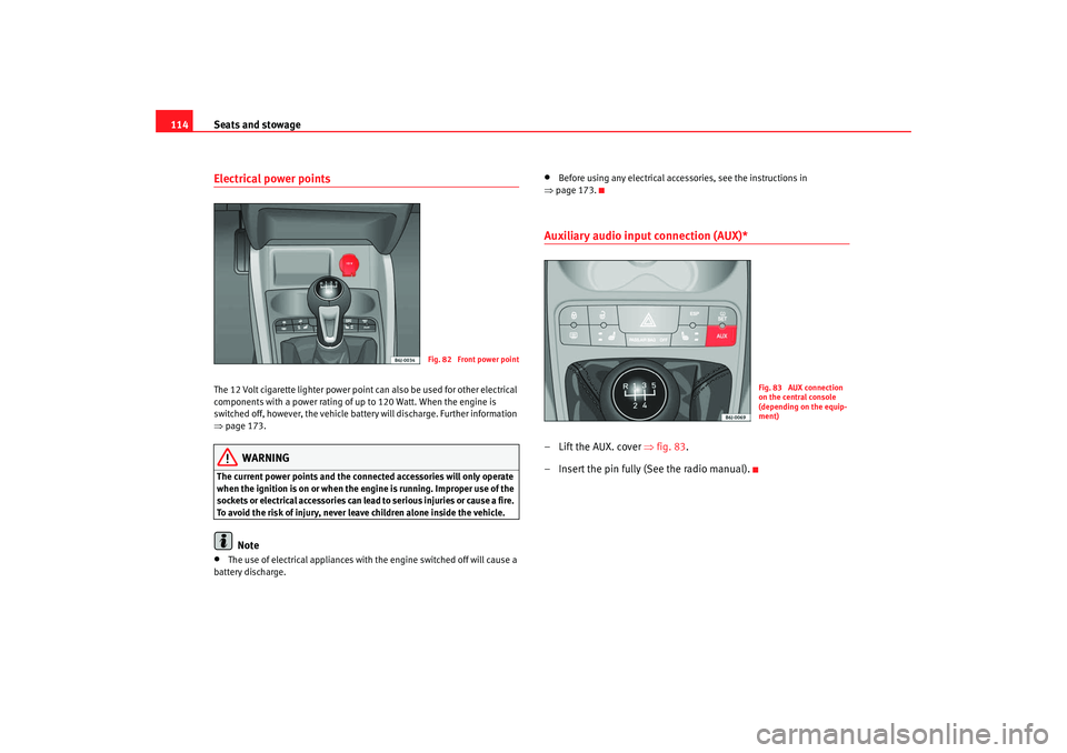 Seat Ibiza 5D 2008 Owners manual Seats and stowage
114Electrical power points The 12 Volt cigarette lighter power point can also be used for other electrical
components with a power rating of up to 120 Watt. When the engine is
swit Seat Ibiza 5D 2008 Owners manual Seats and stowage
114Electrical power points The 12 Volt cigarette lighter power point can also be used for other electrical
components with a power rating of up to 120 Watt. When the engine is
swit