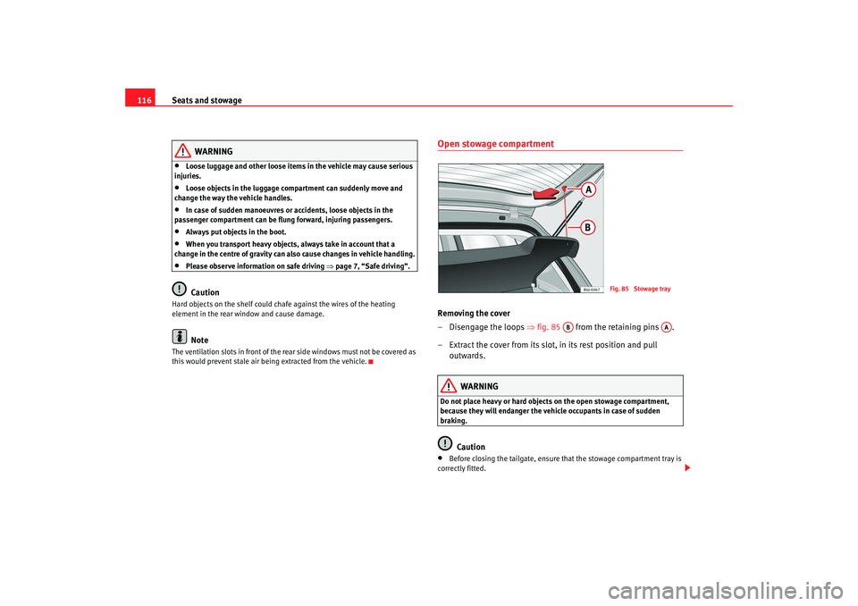 Seat Ibiza 5D 2008 Owners manual Seats and stowage
116
WARNING
•
Loose luggage and other loose items in the vehicle may cause serious
injuries.
•
Loose objects in the luggage compartment can suddenly move and
change the way the Seat Ibiza 5D 2008 Owners manual Seats and stowage
116
WARNING
•
Loose luggage and other loose items in the vehicle may cause serious
injuries.
•
Loose objects in the luggage compartment can suddenly move and
change the way the