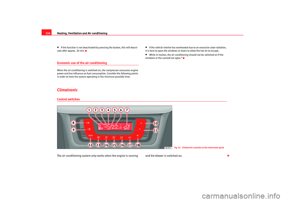 Seat Ibiza 5D 2008  Owners manual Heating, Ventilation and Air conditioning
124•
If the function is not deactivated by pressing the button, this will deacti-
vate after approx. 20 min.
Economic use of the air conditioningWhen the ai