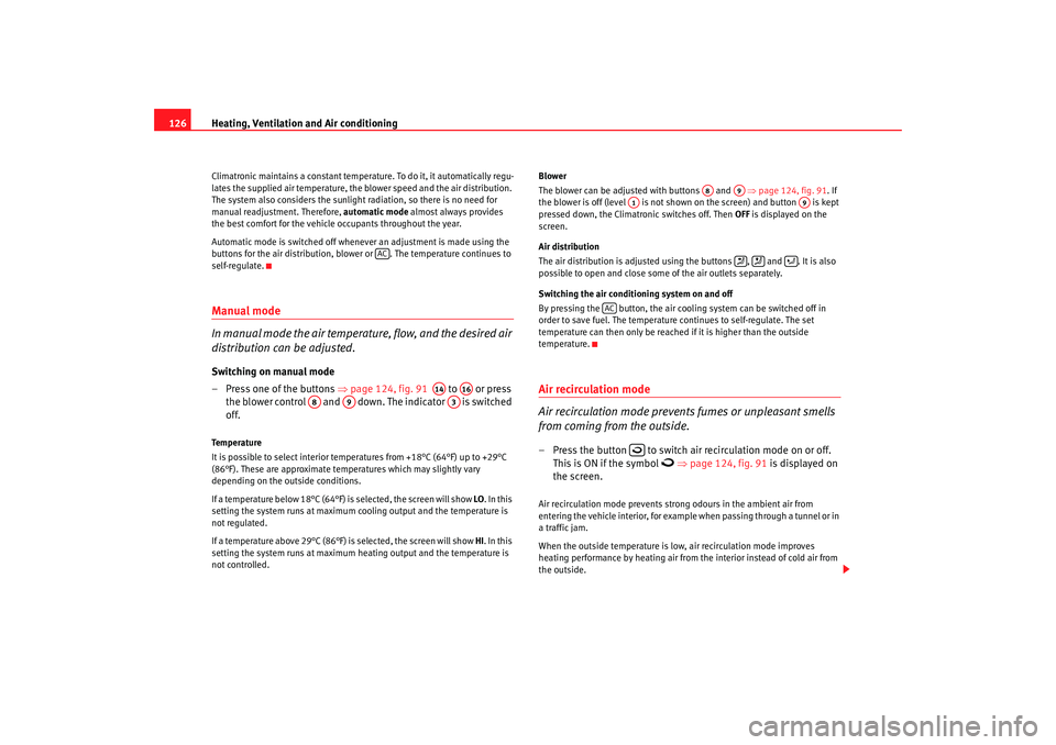 Seat Ibiza 5D 2008  Owners manual Heating, Ventilation and Air conditioning
126Climatronic maintains a constant temperature. To do it, it automatically regu-
lates the supplied air temperature, the blower speed and the air distributio
