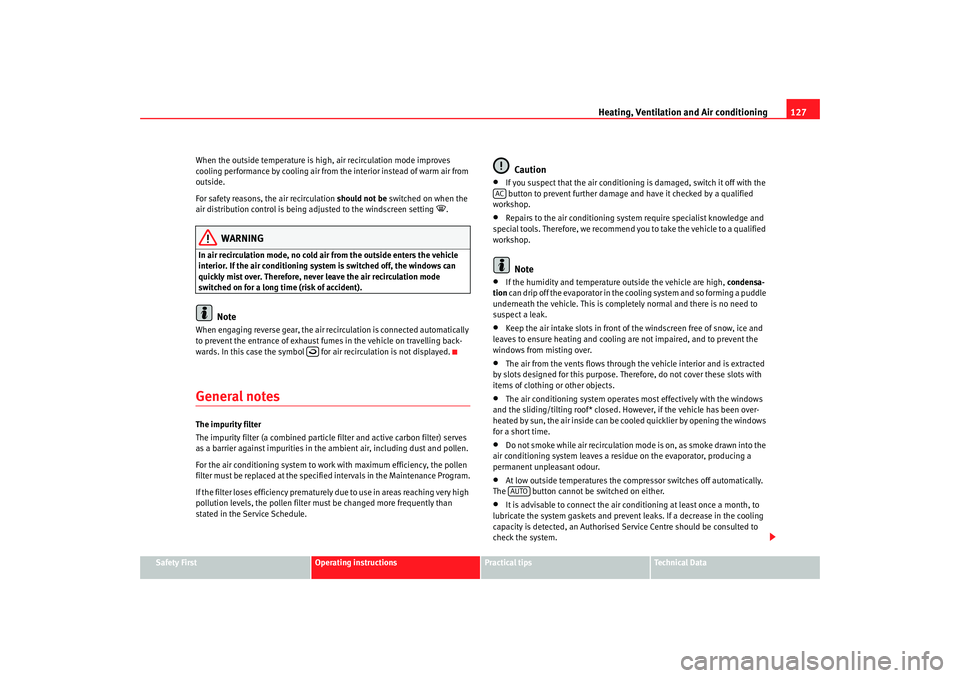 Seat Ibiza 5D 2008  Owners manual Heating, Ventilation and Air conditioning 127
Safety First
Operating instructions
Practical tips
Te c h n i c a l  D a t a
When the outside temperature is high, air recirculation mode improves 
coolin