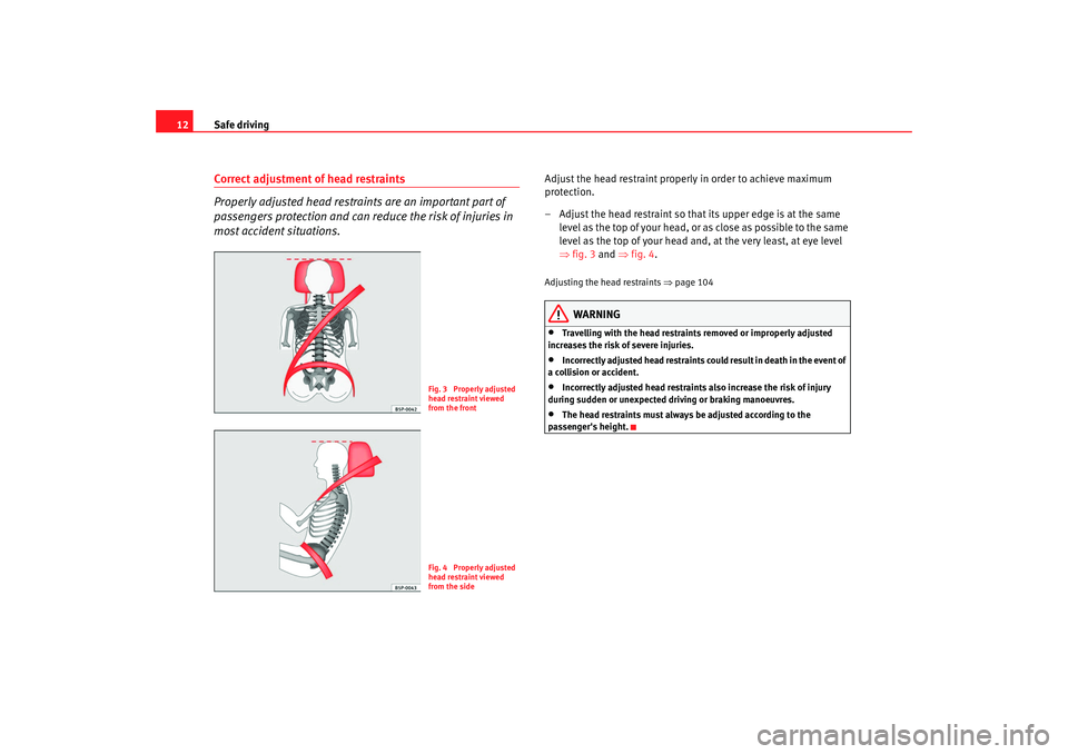 Seat Ibiza 5D 2008 User Guide Safe driving
12Correct adjustment of head restraints
Properly adjusted head restraints are an important part of
passengers protection and can re duce the risk of injuries in
most accident situations Seat Ibiza 5D 2008 User Guide Safe driving
12Correct adjustment of head restraints
Properly adjusted head restraints are an important part of
passengers protection and can re duce the risk of injuries in
most accident situations
