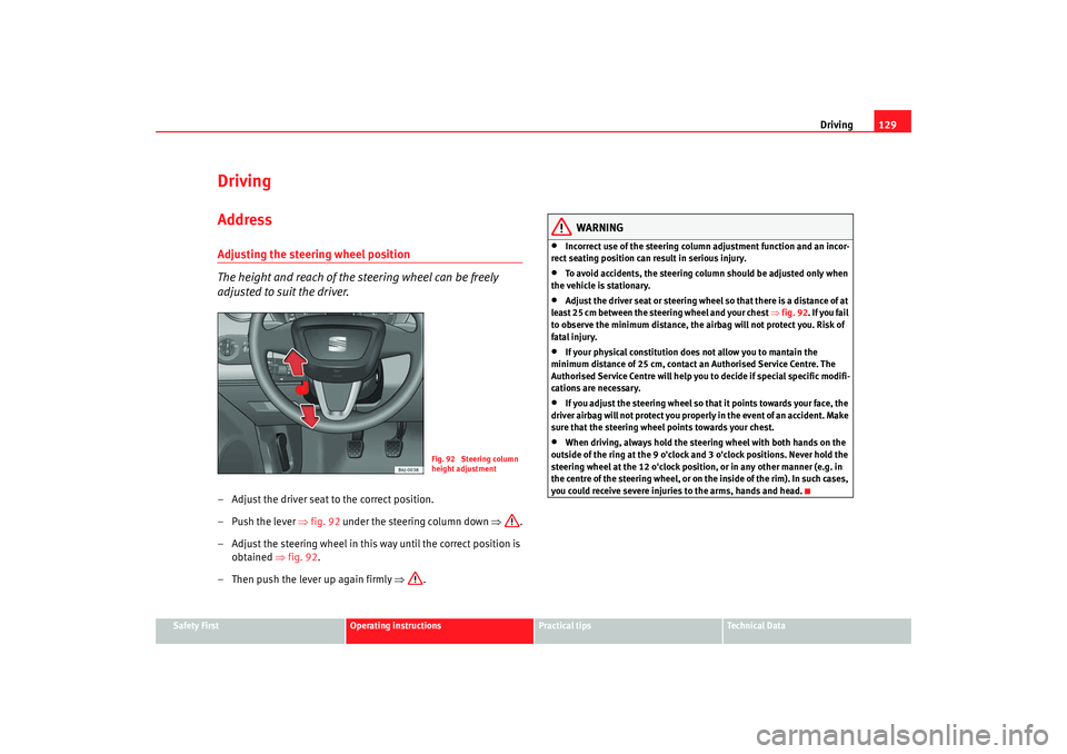 Seat Ibiza 5D 2008 Owners manual Driving129
Safety First
Operating instructions
Practical tips
Te c h n i c a l D a t a
DrivingAddressAdjusting the steering wheel position
The height and reach of the steering wheel can be freely
ad Seat Ibiza 5D 2008 Owners manual Driving129
Safety First
Operating instructions
Practical tips
Te c h n i c a l D a t a
DrivingAddressAdjusting the steering wheel position
The height and reach of the steering wheel can be freely
ad