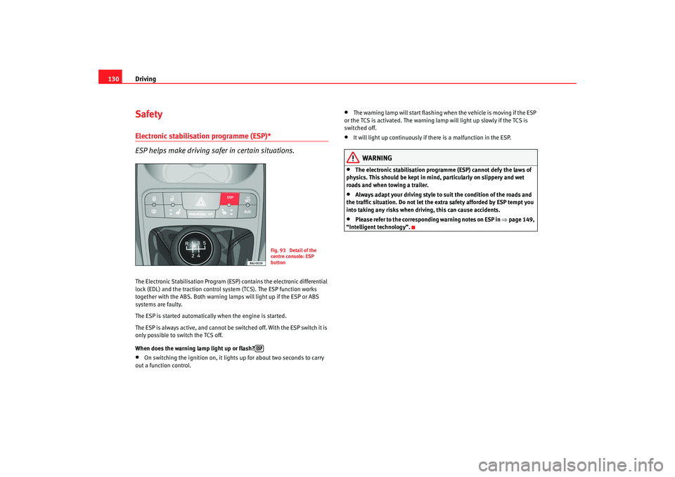 Seat Ibiza 5D 2008 Owners manual Driving
130SafetyElectronic stabilisation programme (ESP)*
ESP helps make driving safer in certain situations.The Electronic Stabilisation Program (ESP ) contains the electronic differential
lock (E Seat Ibiza 5D 2008 Owners manual Driving
130SafetyElectronic stabilisation programme (ESP)*
ESP helps make driving safer in certain situations.The Electronic Stabilisation Program (ESP ) contains the electronic differential
lock (E