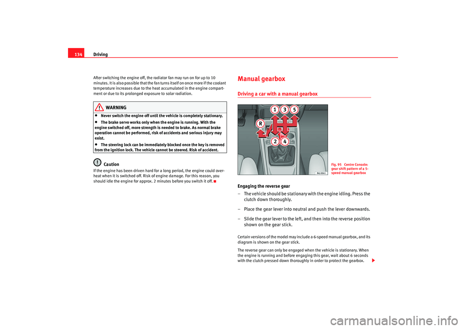 Seat Ibiza 5D 2008 Owners manual Driving
134After switching the engine off, the radiator fan may run on for up to 10
minutes. It is also possible that the fan turns itself on once more if the coolant
temperature increases due to th Seat Ibiza 5D 2008 Owners manual Driving
134After switching the engine off, the radiator fan may run on for up to 10
minutes. It is also possible that the fan turns itself on once more if the coolant
temperature increases due to th