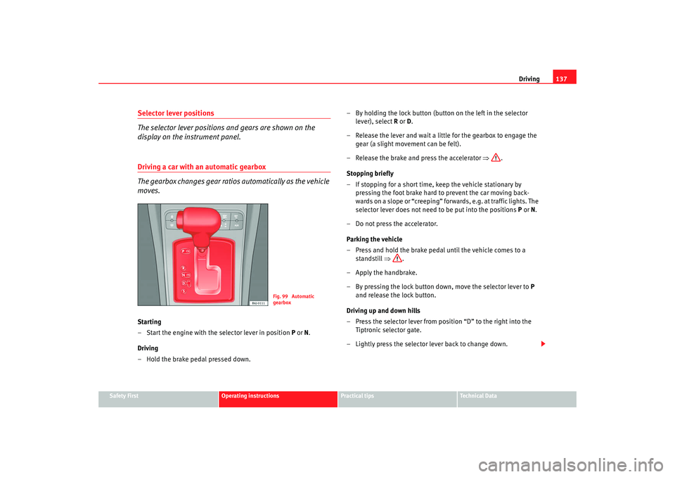 Seat Ibiza 5D 2008  Owners manual Driving137
Safety First
Operating instructions
Practical tips
Te c h n i c a l  D a t a
Selector lever positions
The selector lever positions and gears are shown on the 
display on the instrument pane