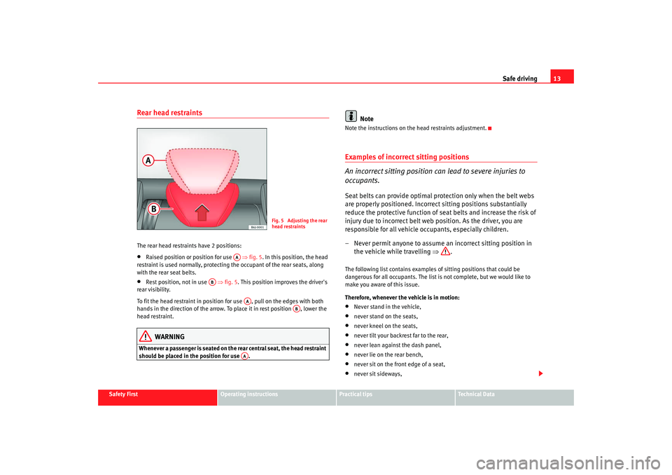 Seat Ibiza 5D 2008 User Guide Safe driving13
Safety First
Operating instructions
Practical tips
Te c h n i c a l D a t a
Rear head restraintsThe rear head restraints have 2 positions:•
Raised position or position for use ⇒ Seat Ibiza 5D 2008 User Guide Safe driving13
Safety First
Operating instructions
Practical tips
Te c h n i c a l D a t a
Rear head restraintsThe rear head restraints have 2 positions:•
Raised position or position for use ⇒