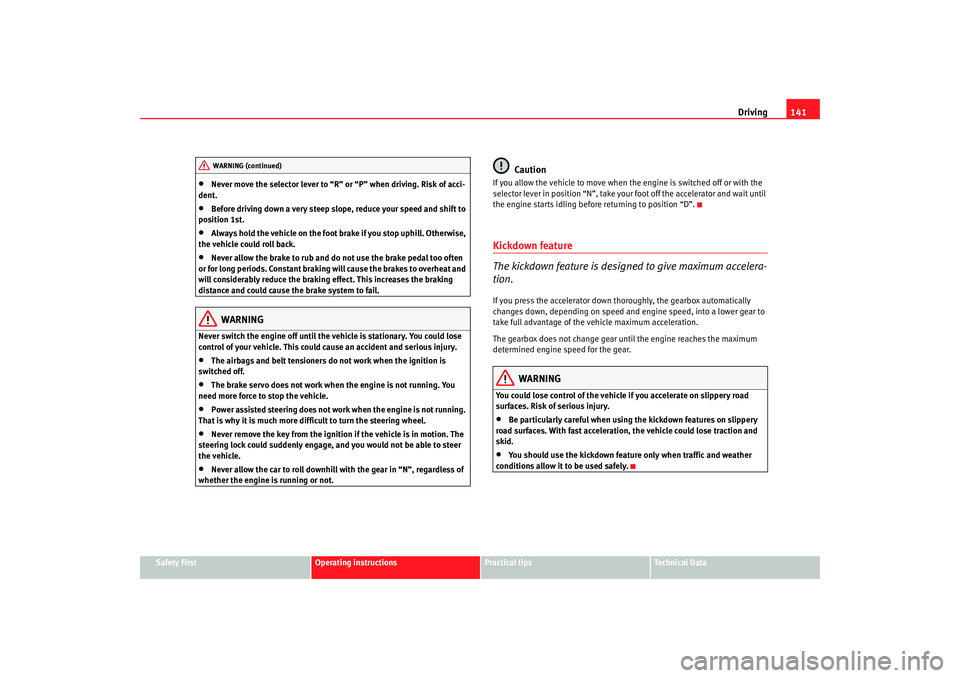 Seat Ibiza 5D 2008 Owners manual Driving141
Safety First
Operating instructions
Practical tips
Te c h n i c a l D a t a
•
Never move the selector lever to “R” or “P” when driving. Risk of acci-
dent.
•
Before driving dow Seat Ibiza 5D 2008 Owners manual Driving141
Safety First
Operating instructions
Practical tips
Te c h n i c a l D a t a
•
Never move the selector lever to “R” or “P” when driving. Risk of acci-
dent.
•
Before driving dow