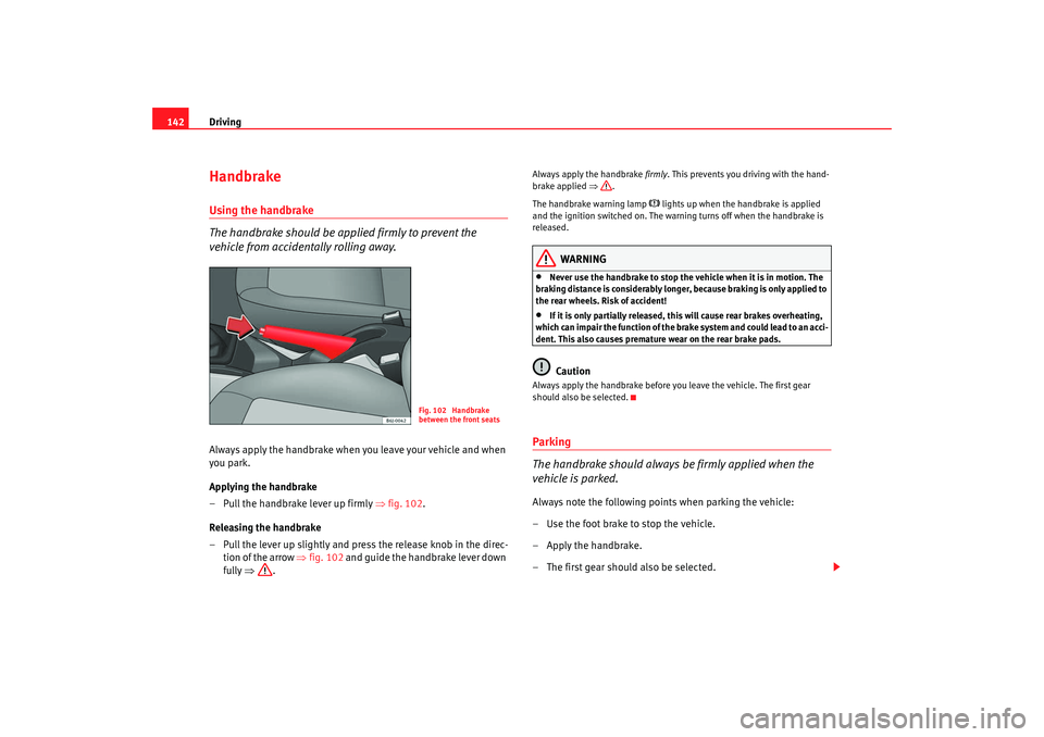 Seat Ibiza 5D 2008 Owners manual Driving
142HandbrakeUsing the handbrake
The handbrake should be applied firmly to prevent the
vehicle from accidentally rolling away.Always apply the handbrake when you leave your vehicle and when
y Seat Ibiza 5D 2008 Owners manual Driving
142HandbrakeUsing the handbrake
The handbrake should be applied firmly to prevent the
vehicle from accidentally rolling away.Always apply the handbrake when you leave your vehicle and when
y