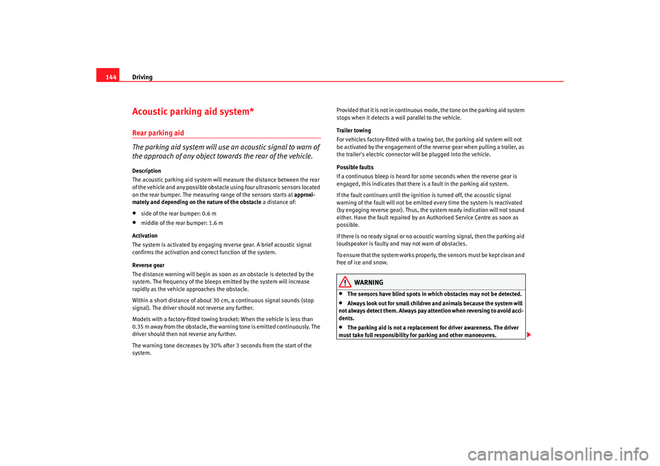 Seat Ibiza 5D 2008  Owners manual Driving
144Acoustic parking aid system*Rear parking aid
The parking aid system will use an acoustic signal to warn of 
the approach of any object towards the rear of the vehicle.Description
The acoust
