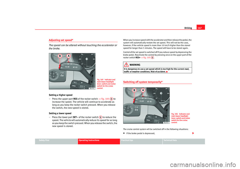 Seat Ibiza 5D 2008 Owners manual Driving147
Safety First
Operating instructions
Practical tips
Te c h n i c a l D a t a
Adjusting set speed*
The speed can be altered without touching the accelerator or
the brake.Setting a higher sp Seat Ibiza 5D 2008 Owners manual Driving147
Safety First
Operating instructions
Practical tips
Te c h n i c a l D a t a
Adjusting set speed*
The speed can be altered without touching the accelerator or
the brake.Setting a higher sp