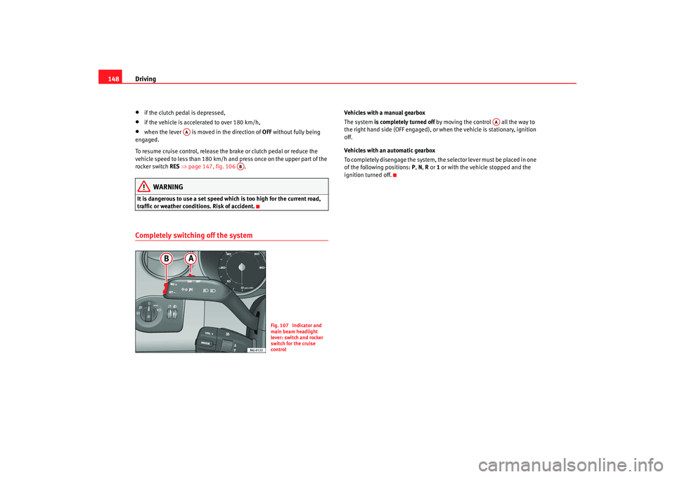 Seat Ibiza 5D 2008 Owners manual Driving
148•
if the clutch pedal is depressed,
•
if the vehicle is accelerated to over 180 km/h,
•
when the lever is move d in the direction of OFF without fully being
engaged.
To resume crui Seat Ibiza 5D 2008 Owners manual Driving
148•
if the clutch pedal is depressed,
•
if the vehicle is accelerated to over 180 km/h,
•
when the lever is move d in the direction of OFF without fully being
engaged.
To resume crui