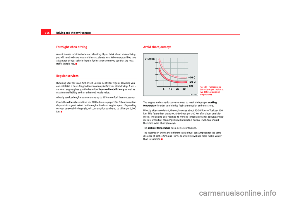 Seat Ibiza 5D 2008 Owners manual Driving and the environment
156Foresight when drivingA vehicle uses most fuel when accelerating. If you think ahead when driving,
you will need to brake less and thus accelerate less. Wherever possi Seat Ibiza 5D 2008 Owners manual Driving and the environment
156Foresight when drivingA vehicle uses most fuel when accelerating. If you think ahead when driving,
you will need to brake less and thus accelerate less. Wherever possi