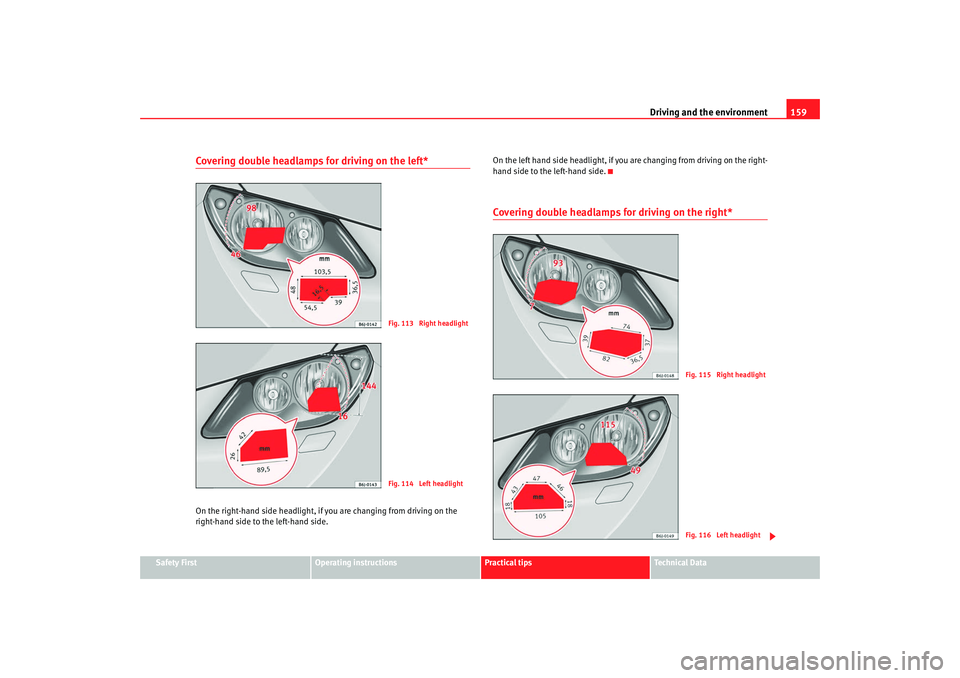 Seat Ibiza 5D 2008 Owners manual Driving and the environment159
Safety First
Operating instructions
Practical tips
Te c h n i c a l D a t a
Covering double headlamps for driving on the left*On the right-hand side headlight, if you Seat Ibiza 5D 2008 Owners manual Driving and the environment159
Safety First
Operating instructions
Practical tips
Te c h n i c a l D a t a
Covering double headlamps for driving on the left*On the right-hand side headlight, if you
