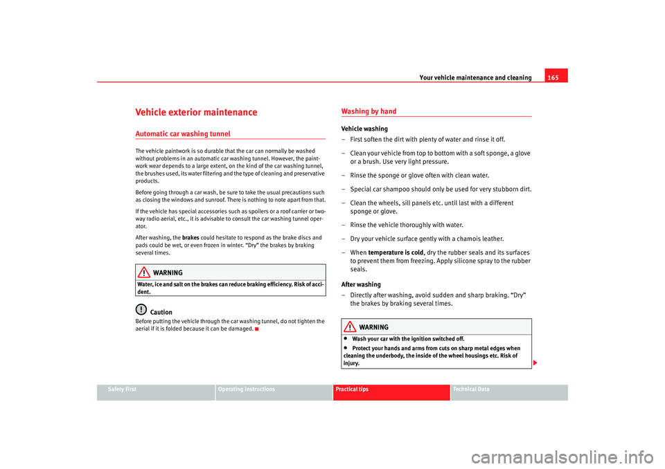 Seat Ibiza 5D 2008 Owners manual Your vehicle maintenance and cleaning165
Safety First
Operating instructions
Practical tips
Te c h n i c a l D a t a
Vehicle exterior maintenanceAutomatic car washing tunnelThe vehicle paintwork is s Seat Ibiza 5D 2008 Owners manual Your vehicle maintenance and cleaning165
Safety First
Operating instructions
Practical tips
Te c h n i c a l D a t a
Vehicle exterior maintenanceAutomatic car washing tunnelThe vehicle paintwork is s