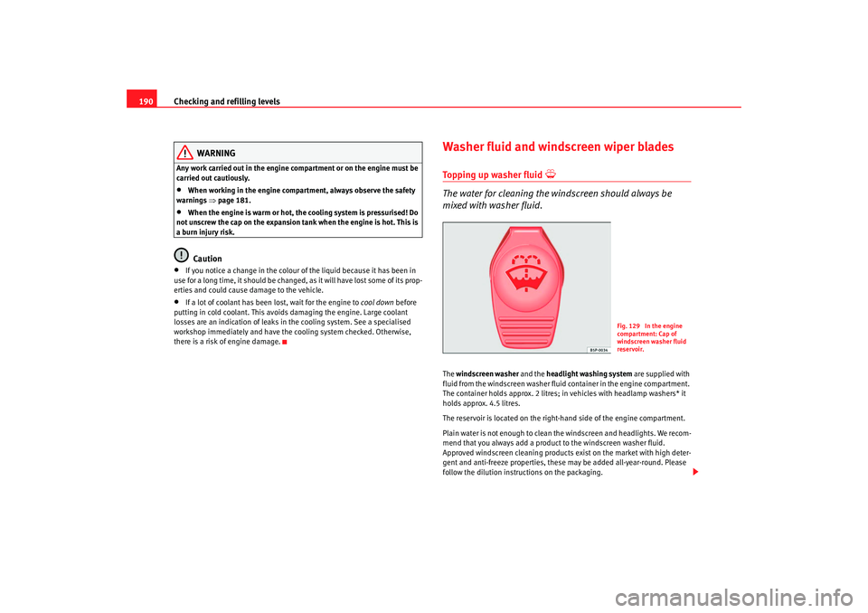 Seat Ibiza 5D 2008 Owners manual Checking and refilling levels
190
WARNING
Any work carried out in the engine compartment or on the engine must be
carried out cautiously.•
When working in the engine compartment, always observe the Seat Ibiza 5D 2008 Owners manual Checking and refilling levels
190
WARNING
Any work carried out in the engine compartment or on the engine must be
carried out cautiously.•
When working in the engine compartment, always observe the