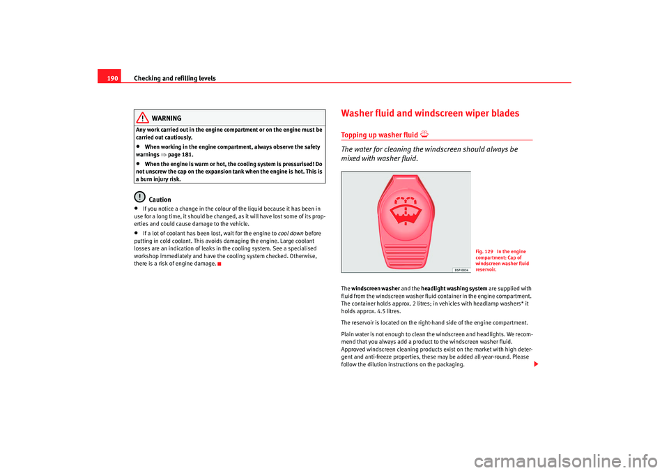 Seat Ibiza 5D 2008  Owners manual Checking and refilling levels
190
WARNING
Any work carried out in the engine compartment or on the engine must be 
carried out cautiously.•
When working in the engine compartment, always observe the