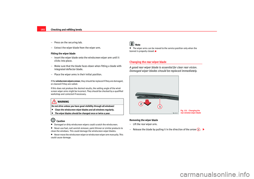 Seat Ibiza 5D 2008 Owners manual Checking and refilling levels
192
– Press on the securing tab.
– Extract the wiper blade from the wiper arm.
Fitting the wiper blade
– Insert the wiper blade onto the windscreen wiper arm until Seat Ibiza 5D 2008 Owners manual Checking and refilling levels
192
– Press on the securing tab.
– Extract the wiper blade from the wiper arm.
Fitting the wiper blade
– Insert the wiper blade onto the windscreen wiper arm until