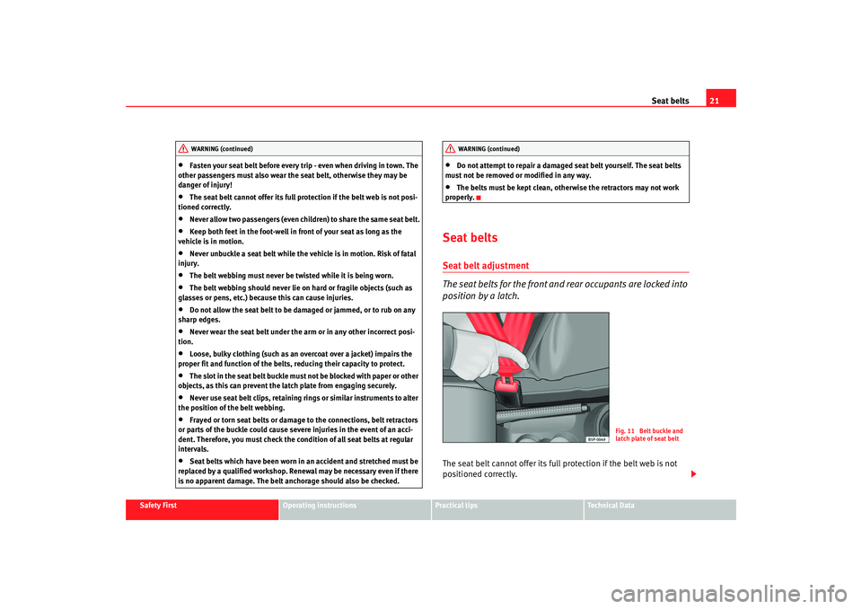 Seat Ibiza 5D 2008  Owners manual Seat belts21
Safety First
Operating instructions
Practical tips
Te c h n i c a l  D a t a
•
Fasten your seat belt before every trip - even when driving in town. The 
other passengers must also wear 