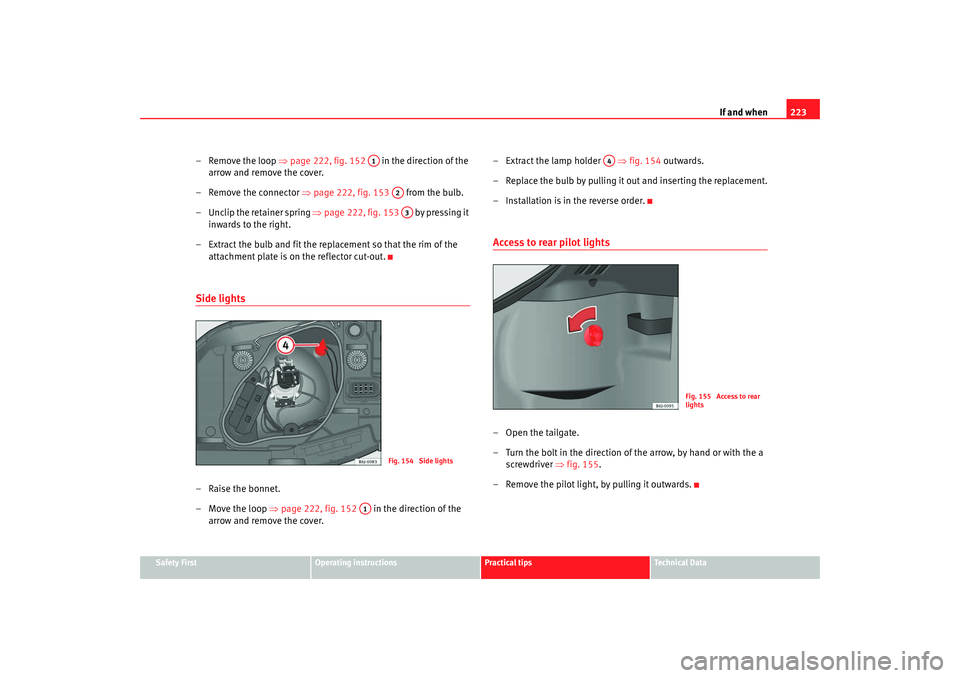 Seat Ibiza 5D 2008 Owners manual If and when223
Safety First
Operating instructions
Practical tips
Te c h n i c a l D a t a
– Remove the loop ⇒page 222, fig. 152 in the direction of the
arrow and remove the cover.
– Remov Seat Ibiza 5D 2008 Owners manual If and when223
Safety First
Operating instructions
Practical tips
Te c h n i c a l D a t a
– Remove the loop ⇒page 222, fig. 152 in the direction of the
arrow and remove the cover.
– Remov