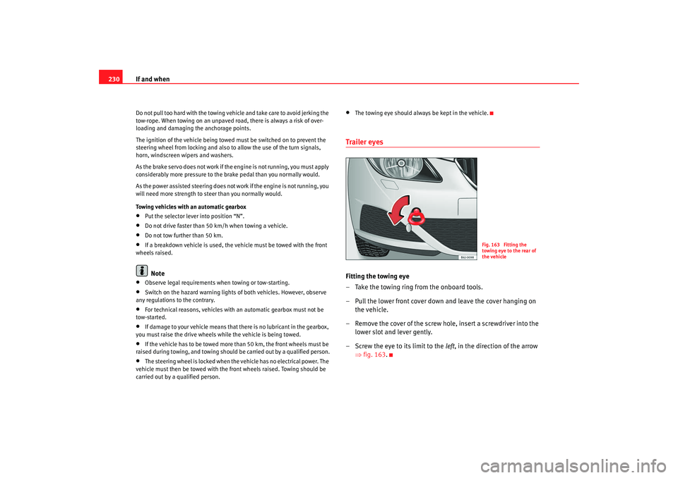 Seat Ibiza 5D 2008 Owners manual If and when
230Do not pull too hard with the towing vehicle and take care to avoid jerking the
tow-rope. When towing on an unpaved ro ad, there is always a risk of over-
loading and damaging the anch Seat Ibiza 5D 2008 Owners manual If and when
230Do not pull too hard with the towing vehicle and take care to avoid jerking the
tow-rope. When towing on an unpaved ro ad, there is always a risk of over-
loading and damaging the anch