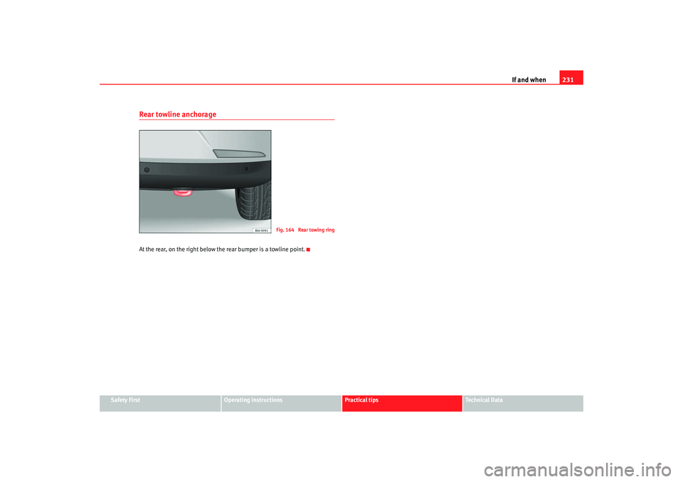 Seat Ibiza 5D 2008 Owners manual If and when231
Safety First
Operating instructions
Practical tips
Te c h n i c a l D a t a
Rear towline anchorageAt the rear, on the right below the rear bumper is a towline point.
Fig. 164 Rear tow Seat Ibiza 5D 2008 Owners manual If and when231
Safety First
Operating instructions
Practical tips
Te c h n i c a l D a t a
Rear towline anchorageAt the rear, on the right below the rear bumper is a towline point.
Fig. 164 Rear tow