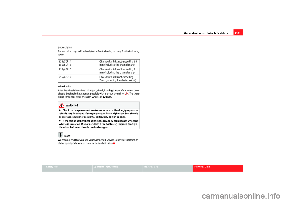 Seat Ibiza 5D 2008 Owners manual General notes on the technical data 237
Safety First
Operating instructions
Practical tips
Te c h n i c a l D a t a
Snow chains
Snow chains may be fitted only to the front wheels, and only for the fo Seat Ibiza 5D 2008 Owners manual General notes on the technical data 237
Safety First
Operating instructions
Practical tips
Te c h n i c a l D a t a
Snow chains
Snow chains may be fitted only to the front wheels, and only for the fo