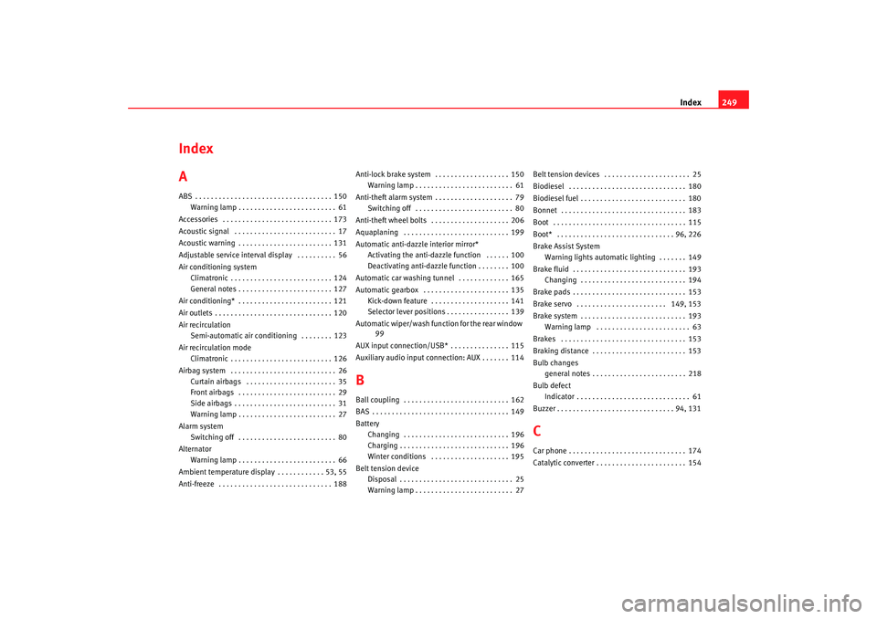 Seat Ibiza 5D 2008  Owners manual Index249
Index
AABS . . . . . . . . . . . . . . . . . . . . . . . . . . . . . . . . . . . 150
Warning lamp . . . . . . . . . . . . . . . . . . . . . . . . . 61
Accessories  . . . . . . . . . . . . . .