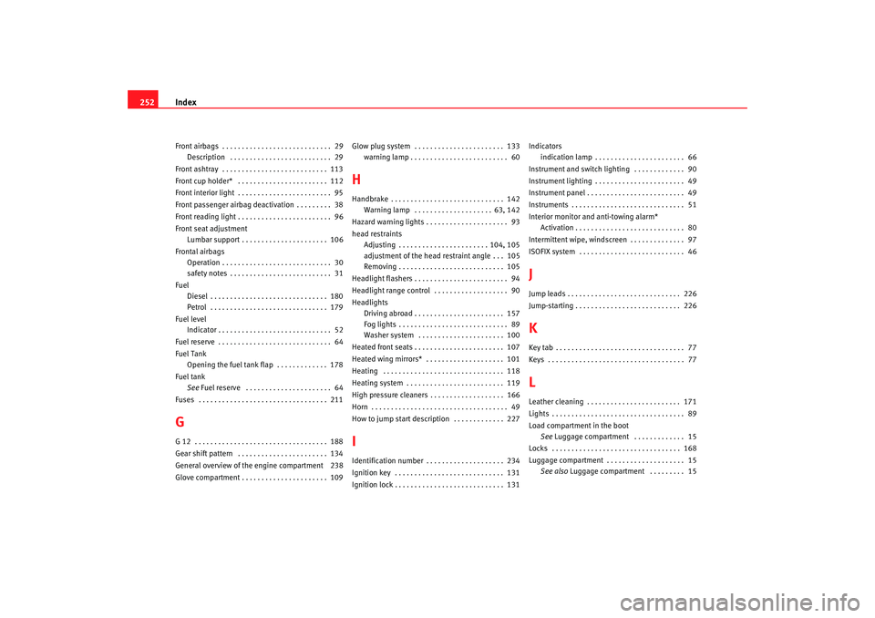 Seat Ibiza 5D 2008  Owners manual Index
252Front airbags  . . . . . . . . . . . . . . . . . . . . . . . . . . . .  29
Description  . . . . . . . . . . . . . . . . . . . . . . . . . .  29
Front ashtray  . . . . . . . . . . . . . . . . 