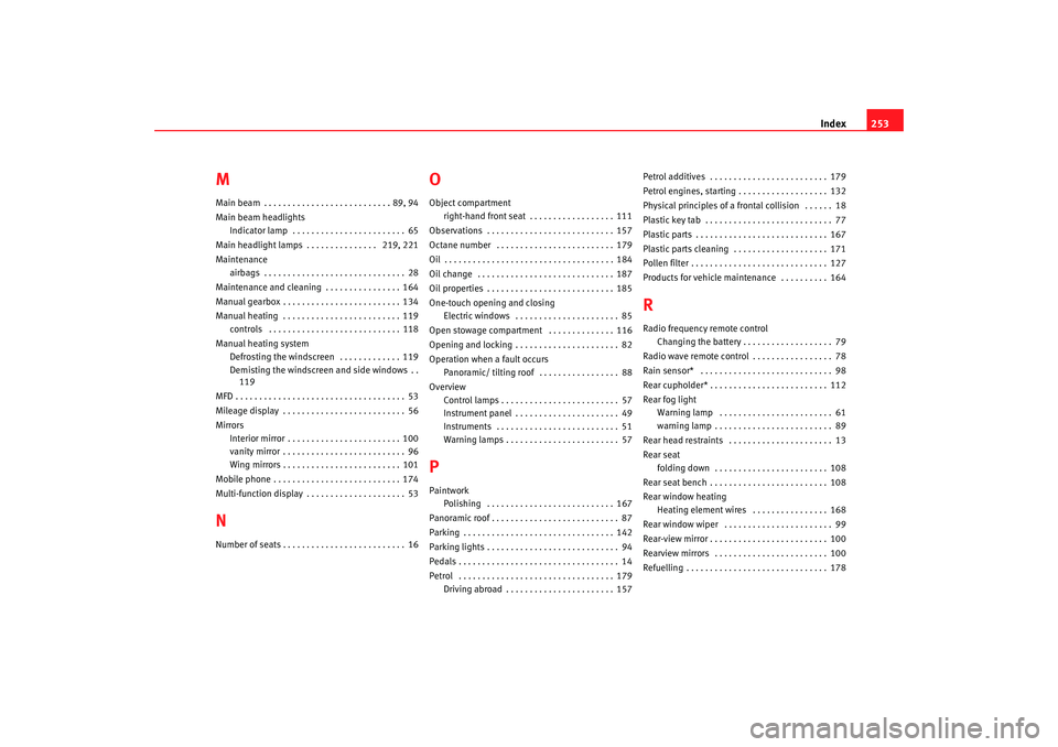 Seat Ibiza 5D 2008  Owners manual Index253
MMain beam . . . . . . . . . . . . . . . . . . . . . . . . . . . 89, 94
Main beam headlights
Indicator lamp  . . . . . . . . . . . . . . . . . . . . . . . . 65
Main headlight lamps . . . . . 