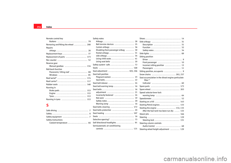 Seat Ibiza 5D 2008  Owners manual Index
254Remote control key
Buttons  . . . . . . . . . . . . . . . . . . . . . . . . . . . . .  78
Removing and fitting the wheel . . . . . . . . . . . .  208
Repairs airbags . . . . . . . . . . . . .