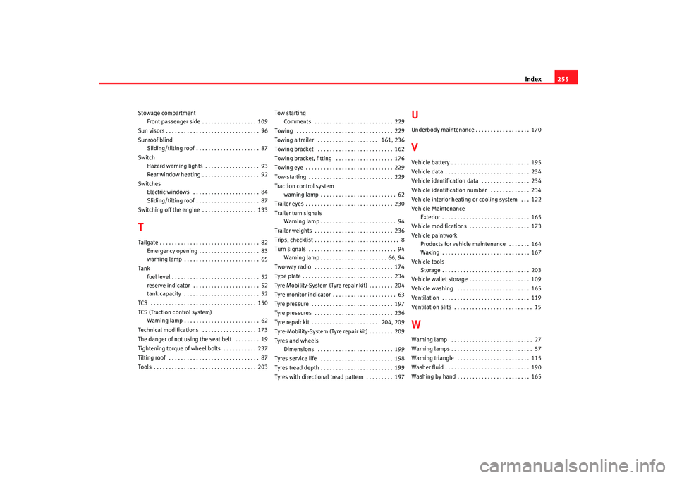 Seat Ibiza 5D 2008  Owners manual Index255
Stowage compartment
Front passenger side . . . . . . . . . . . . . . . . . . 109
Sun visors . . . . . . . . . . . . . . . . . . . . . . . . . . . . . . . 96
Sunroof blind Sliding/tilting roof