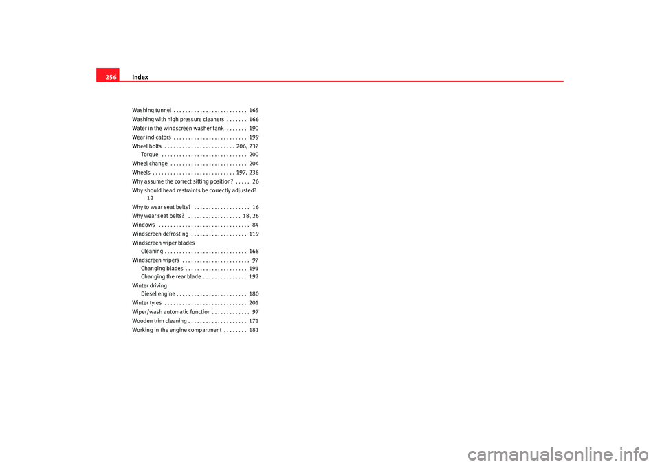 Seat Ibiza 5D 2008  Owners manual Index
256Washing tunnel . . . . . . . . . . . . . . . . . . . . . . . . .  165
Washing with high pressure  cleaners  . . . . . . .  166
Water in the windscreen washer tank  . . . . . . .  190
Wear ind