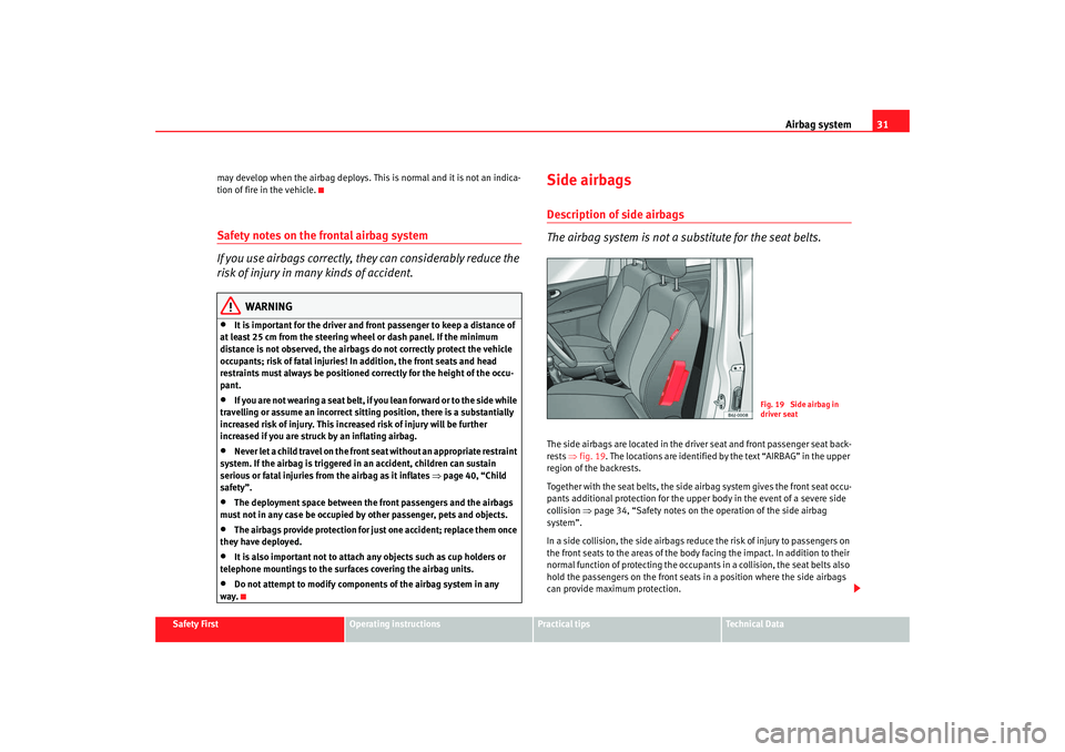 Seat Ibiza 5D 2008 Owners Guide Airbag system31
Safety First
Operating instructions
Practical tips
Te c h n i c a l  D a t a
may develop when the airbag deploys. This is normal and it is not an indica-
tion of fire in the vehicle.
S