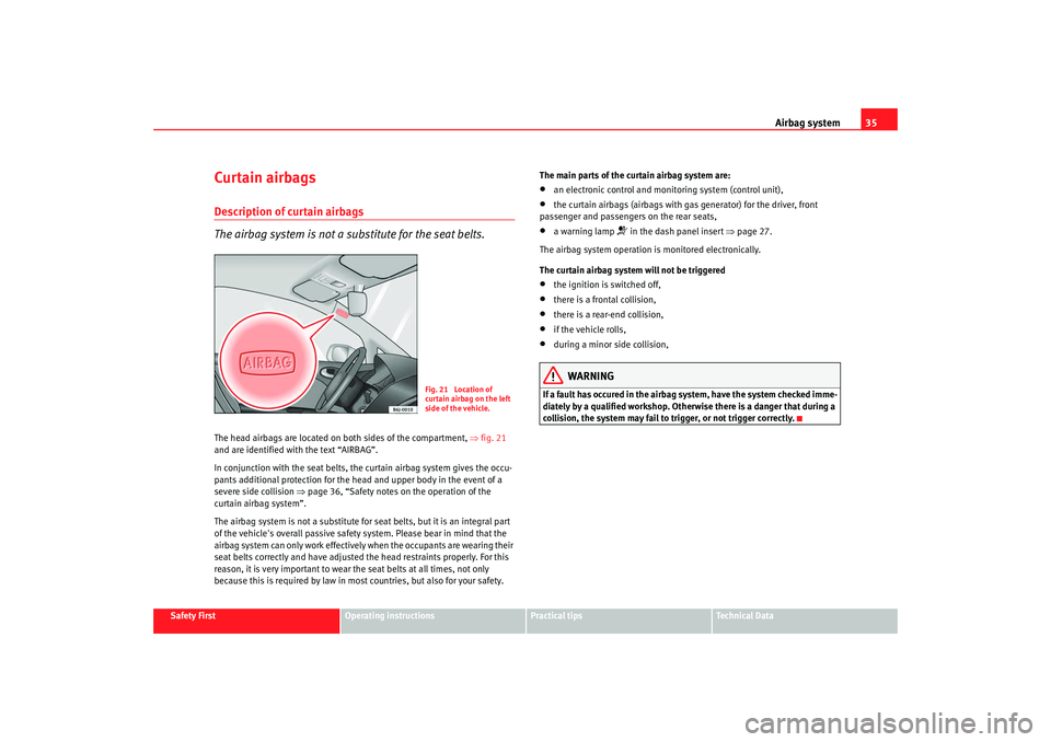 Seat Ibiza 5D 2008 Owners Guide Airbag system35
Safety First
Operating instructions
Practical tips
Te c h n i c a l  D a t a
Curtain airbagsDescription of curtain airbags
The airbag system is not a substitute for the seat belts.The 
