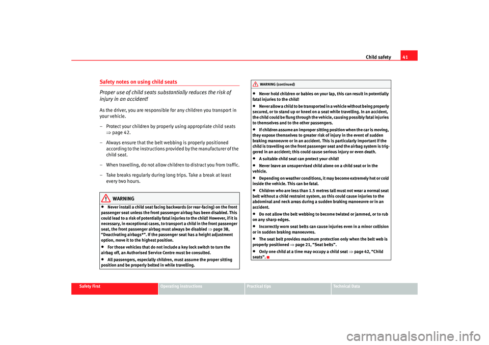 Seat Ibiza 5D 2008 Service Manual Child safety41
Safety First
Operating instructions
Practical tips
Te c h n i c a l D a t a
Safety notes on using child seats
Proper use of child seats substantially reduces the risk of
injury in an Seat Ibiza 5D 2008 Service Manual Child safety41
Safety First
Operating instructions
Practical tips
Te c h n i c a l D a t a
Safety notes on using child seats
Proper use of child seats substantially reduces the risk of
injury in an