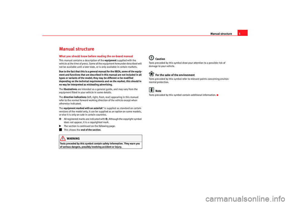 Seat Ibiza 5D 2008  Owners manual Manual structure5
Manual structureWhat you should know before reading the on-board manualThis manual contains a description of the equipment supplied with the 
vehicle at the time of press. Some of th