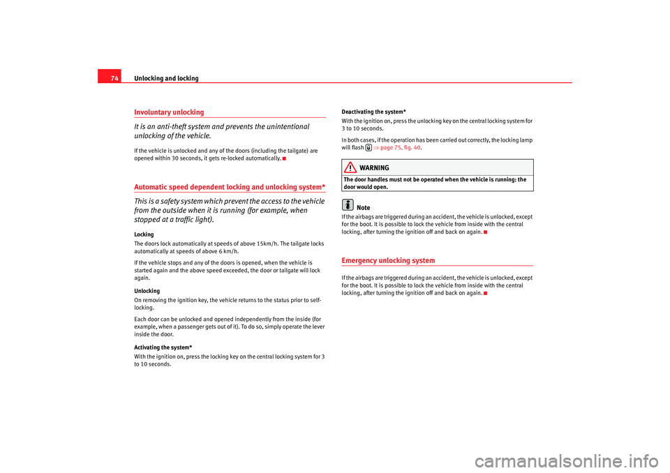 Seat Ibiza 5D 2008 Manual PDF Unlocking and locking
74Involuntary unlocking
It is an anti-theft system  and prevents the unintentional 
unlocking of the vehicle.If the vehicle is unlocked and any of the doors (including the tailga